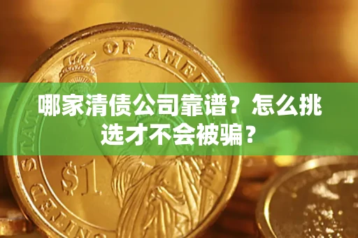 济南哪家清债公司靠谱？怎么挑选才不会被骗？